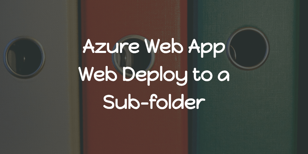 Azure Web App - Web Deploy to a Sub-folder