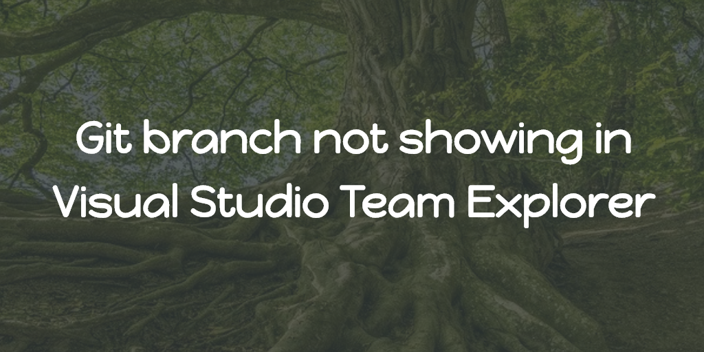 git-branch-not-showing-in-visual-studio-team-explorer-abhith-rajan